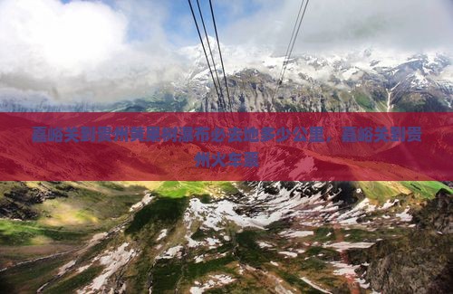 嘉峪关到贵州黄果树瀑布必去地