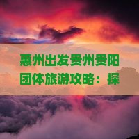 惠州去贵州贵阳团体旅游