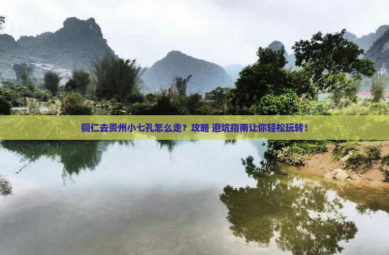 铜仁去贵州小七孔景点 铜仁去贵州小七孔景点