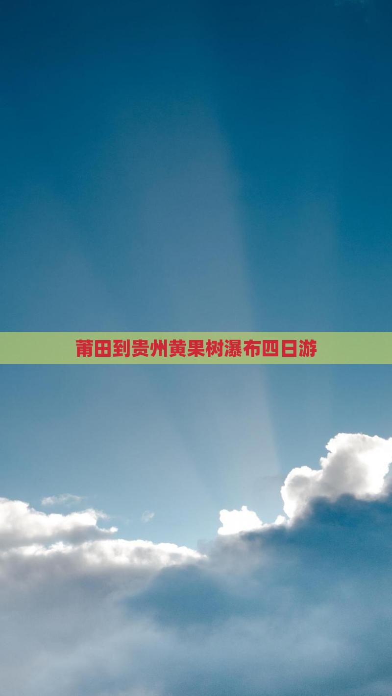 莆田到贵州黄果树瀑布四日游