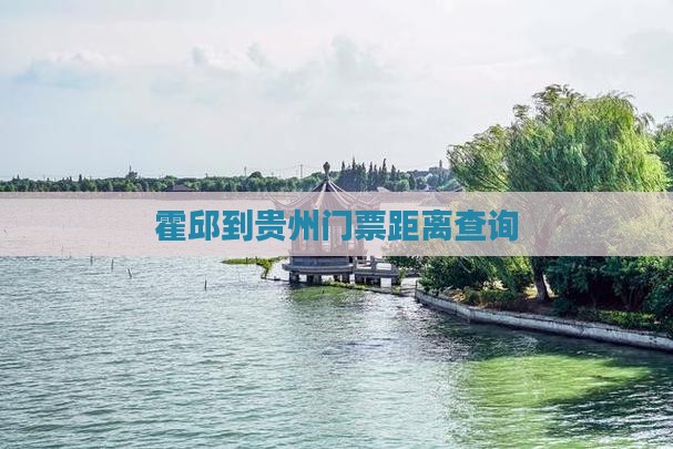 霍邱到贵州门票距离查询