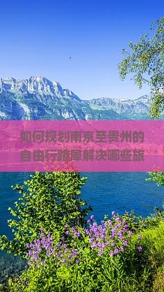 如何规划南京至贵州的自由行路犀解决哪些旅行痛点，抓住最新旅游热词？
