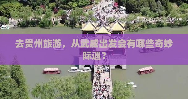 去贵州旅游，从武威出发会有哪些奇妙际遇？