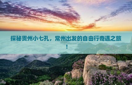 探秘贵州小七孔，常州出发的自由行奇遇之旅！
