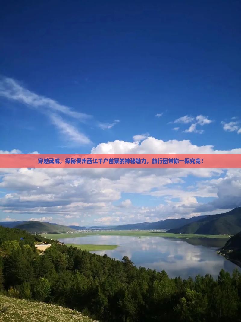 穿越武威，探秘贵州西江千户苗寨的神秘魅力，旅行团带你一探究竟！
