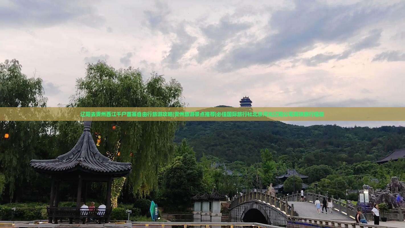 辽阳去贵州西江千户苗寨自由行旅游攻略|贵州旅游景点推荐|必佳国际旅行社北京河北辽阳公司高铁旅行信息