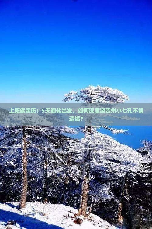 上班族亲历：5天通化出发，如何深度游贵州小七孔不留遗憾？