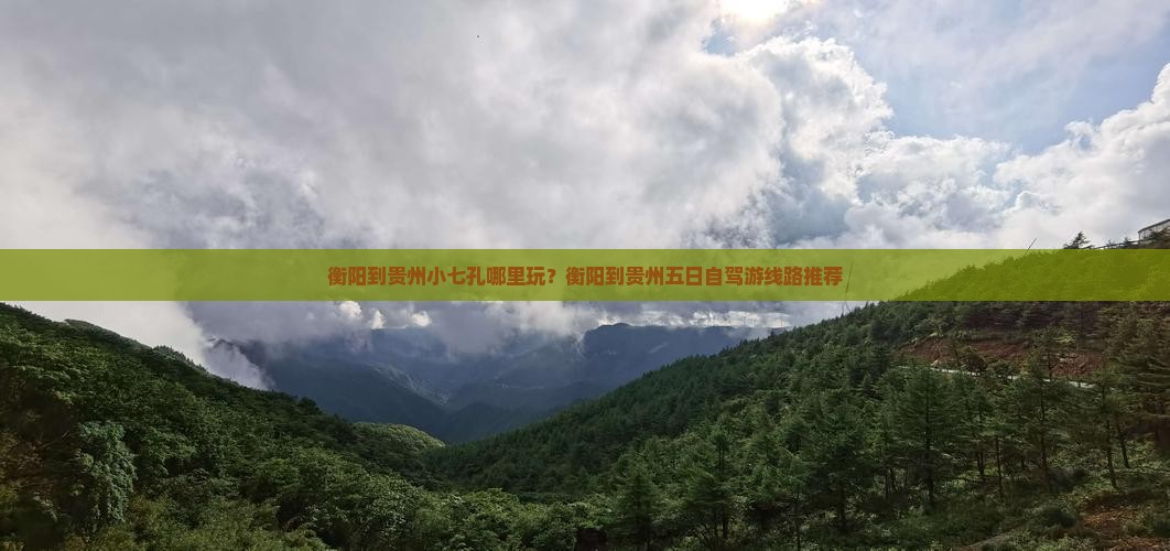衡阳到贵州小七孔哪里玩？衡阳到贵州五日自驾游线路推荐