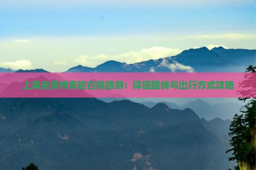 上海去贵州青岩古镇旅游：详细路线与出行方式攻略