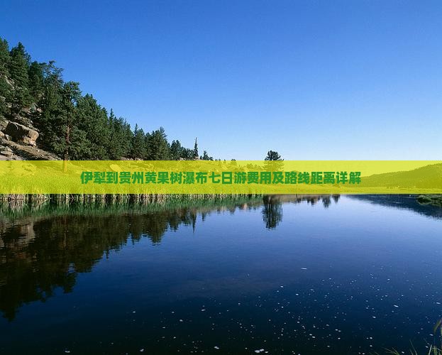 伊犁到贵州黄果树瀑布七日游费用及路线距离详解