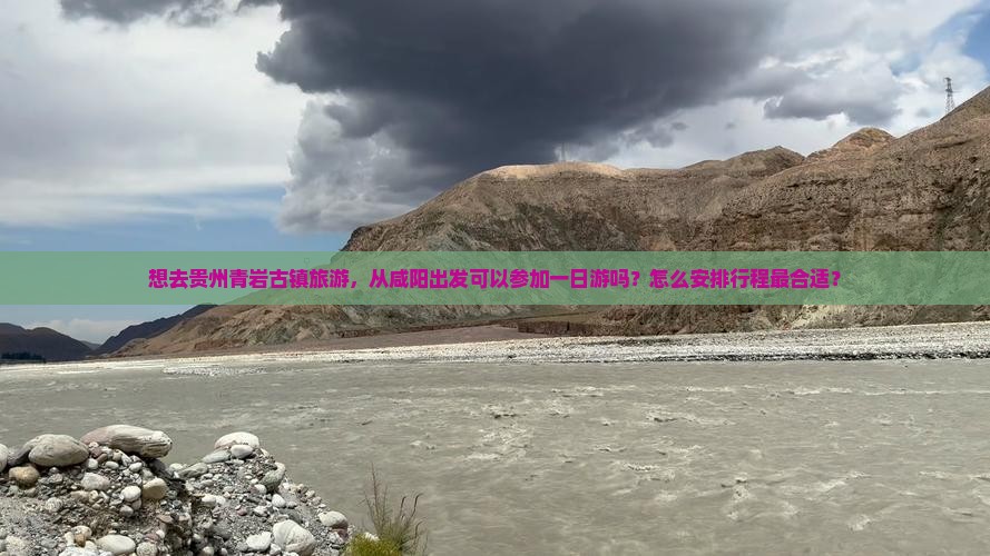 想去贵州青岩古镇旅游，从咸阳出发可以参加一日游吗？怎么安排行程最合适？