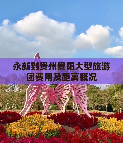 永新到贵州贵阳大型旅游团费用及距离概况