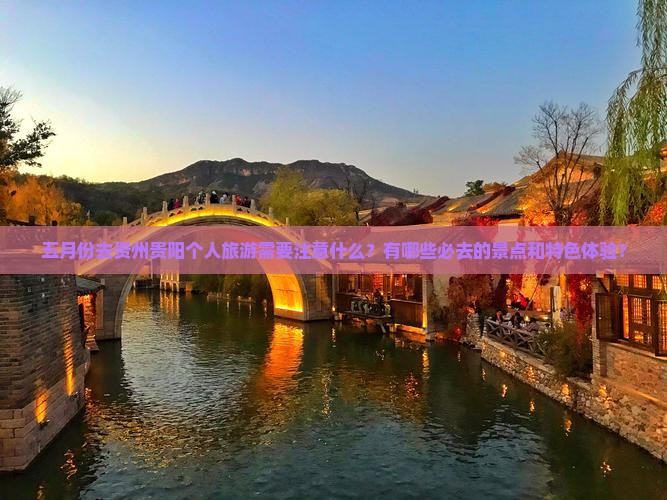 五月份去贵州贵阳个人旅游需要注意什么？有哪些必去的景点和特色体验？