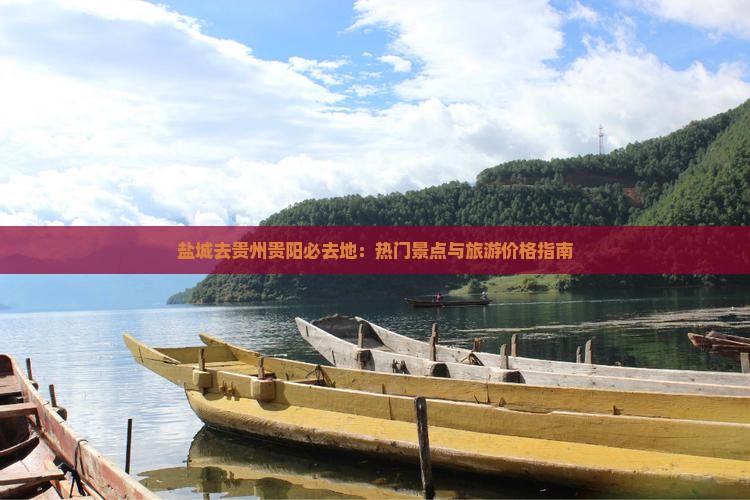 盐城去贵州贵阳必去地：热门景点与旅游价格指南