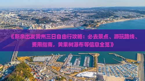 《新余出发贵州三日自由行攻略：必去景点、游玩路线、费用指南，黄果树瀑布等信息全览》