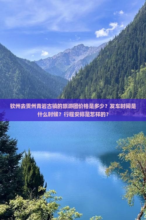 钦州去贵州青岩古镇的旅游团价格是多少？发车时间是什么时候？行程安排是怎样的？
