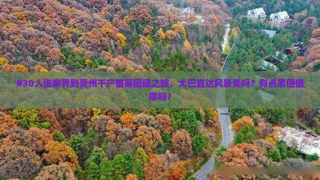 #30人张家界到贵州千户苗寨团建之旅，大巴直达风景美吗？有点累但值得吗？