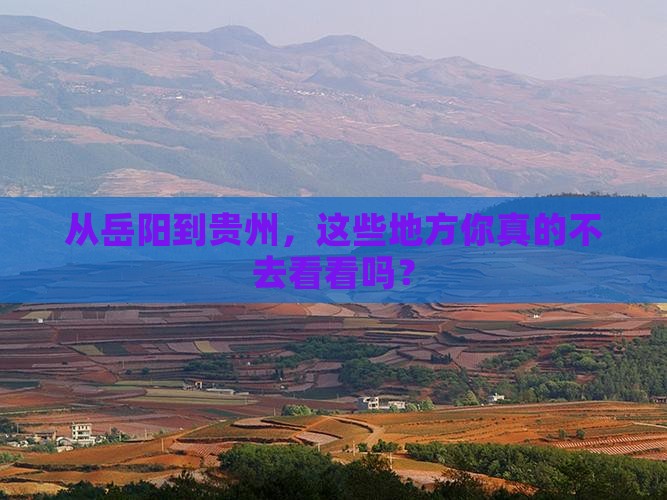 从岳阳到贵州，这些地方你真的不去看看吗？
