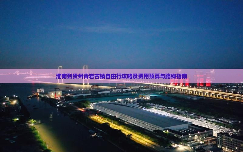 淮南到贵州青岩古镇自由行攻略及费用预算与路线指南