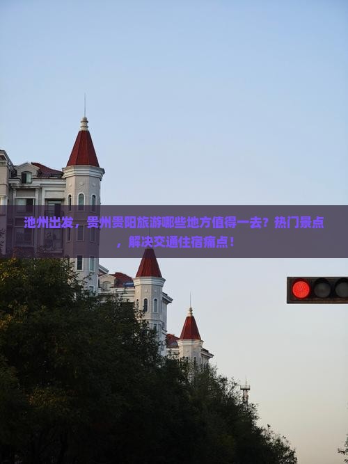 池州出发，贵州贵阳旅游哪些地方值得一去？热门景点，解决交通住宿痛点！