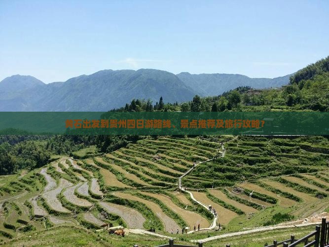 黄石出发到贵州四日游路线、景点推荐及旅行攻略？