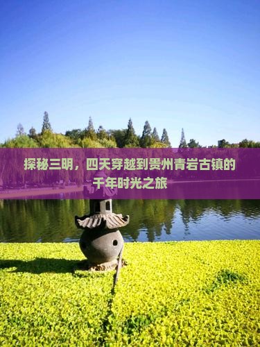 探秘三明，四天穿越到贵州青岩古镇的千年时光之旅
