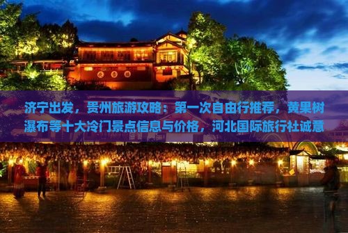 济宁出发，贵州旅游攻略：第一次自由行推荐，黄果树瀑布等十大冷门景点信息与价格，河北国际旅行社诚意呈现