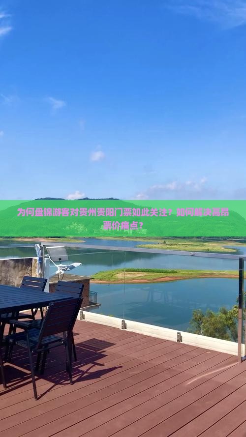 为何盘锦游客对贵州贵阳门票如此关注？如何解决高昂票价痛点？