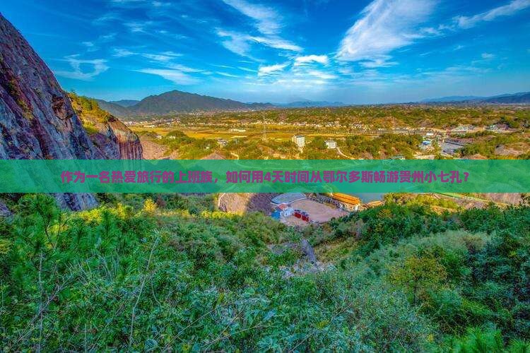 作为一名热爱旅行的上班族，如何用4天时间从鄂尔多斯畅游贵州小七孔？
