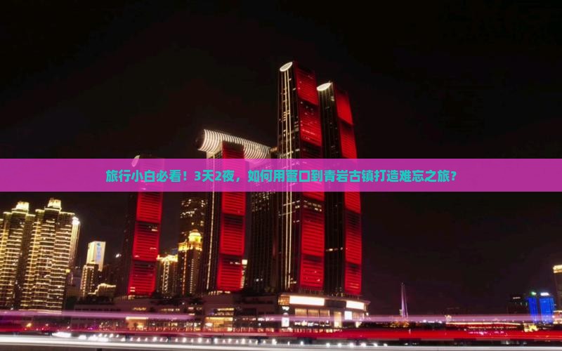 旅行小白必看！3天2夜，如何用营口到青岩古镇打造难忘之旅？