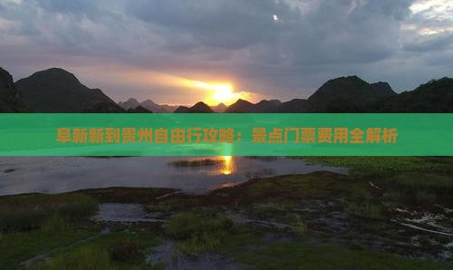 阜新新到贵州自由行攻略：景点门票费用全解析