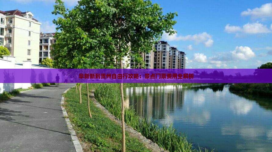 阜新新到贵州自由行攻略：景点门票费用全解析