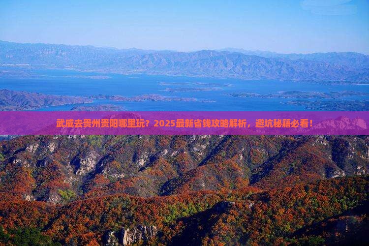 武威去贵州贵阳哪里玩 武威去贵州贵阳哪里玩