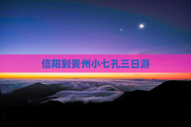 信阳到贵州小七孔三日游