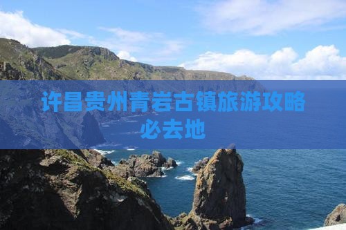许昌去贵州青岩古镇必去地