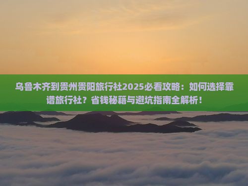 乌鲁木齐到贵州贵阳旅行社