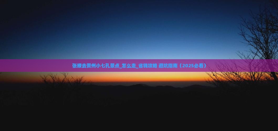 张掖去贵州小七孔景点