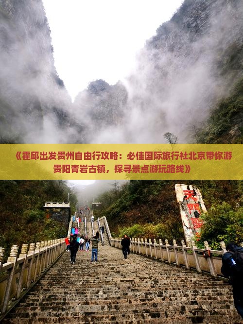 《霍邱出发贵州自由行攻略：必佳国际旅行社北京带你游贵阳青岩古镇，探寻景点游玩路线》