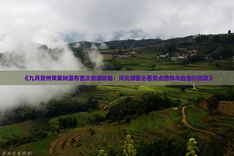 《九月贵州黄果树瀑布首次旅游攻略：河北游客必看景点路线与自由行信息》