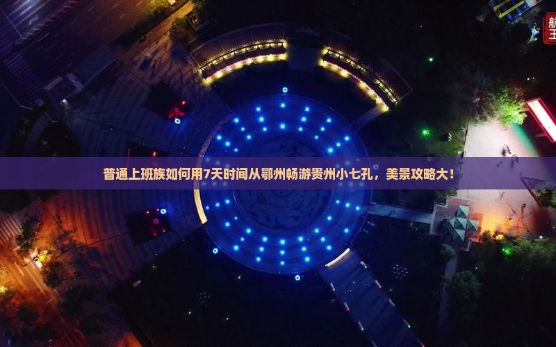 普通上班族如何用7天时间从鄂州畅游贵州小七孔，美景攻略大！