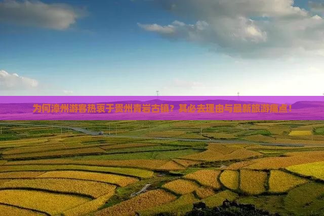 为何漳州游客热衷于贵州青岩古镇？其必去理由与最新旅游痛点！