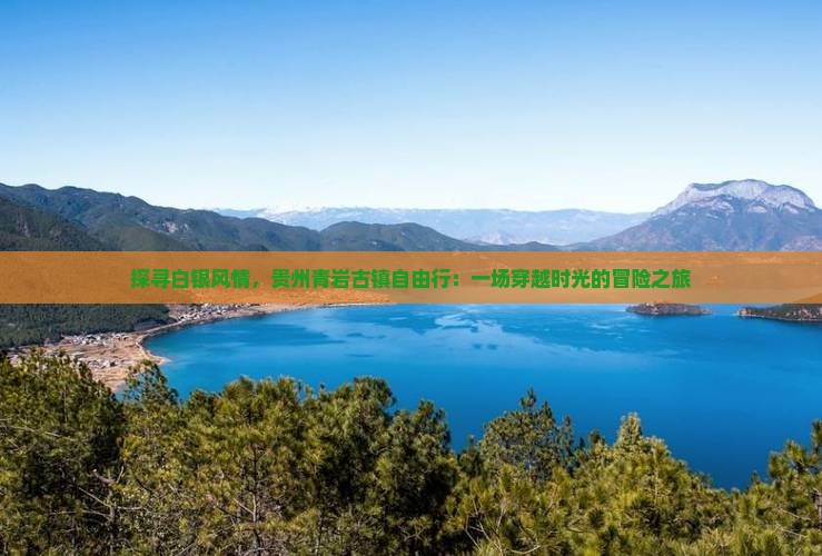 探寻白银风情，贵州青岩古镇自由行：一场穿越时光的冒险之旅