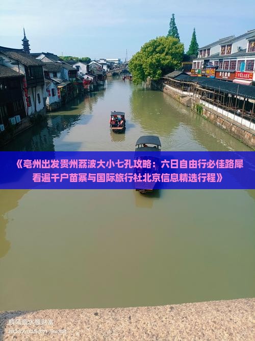 《亳州出发贵州荔波大小七孔攻略：六日自由行必佳路犀看遍千户苗寨与国际旅行社北京信息精选行程》