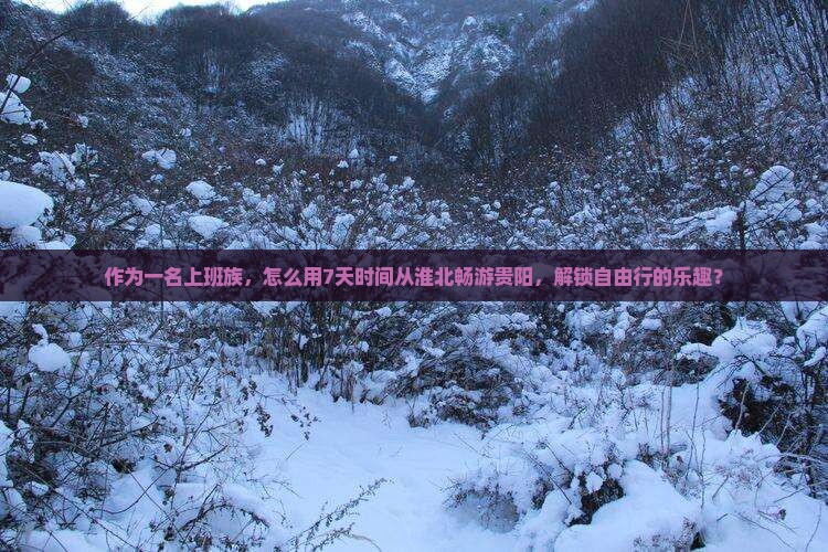 作为一名上班族，怎么用7天时间从淮北畅游贵阳，解锁自由行的乐趣？