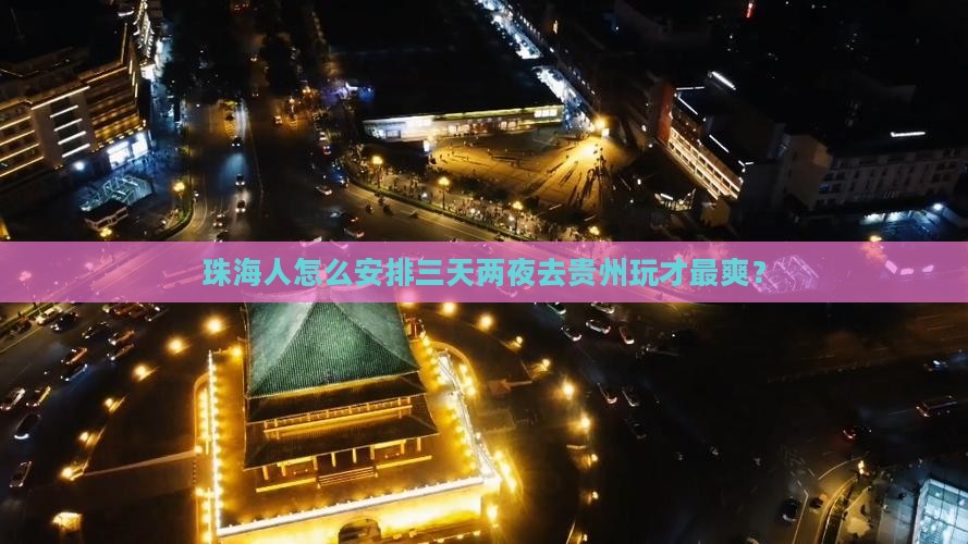 珠海人怎么安排三天两夜去贵州玩才最爽？