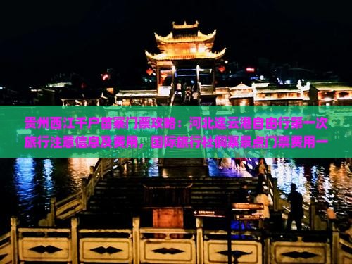 贵州西江千户苗寨门票攻略：河北连云港自由行第一次旅行注意信息及费用，国际旅行社侗寨景点门票费用一览