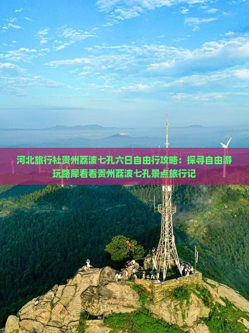 河北旅行社贵州荔波七孔六日自由行攻略：探寻自由游玩路犀看看贵州荔波七孔景点旅行记