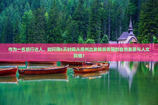 作为一名旅行达人，如何用5天时间从扬州出发畅游贵阳的自然美景与人文风情？
