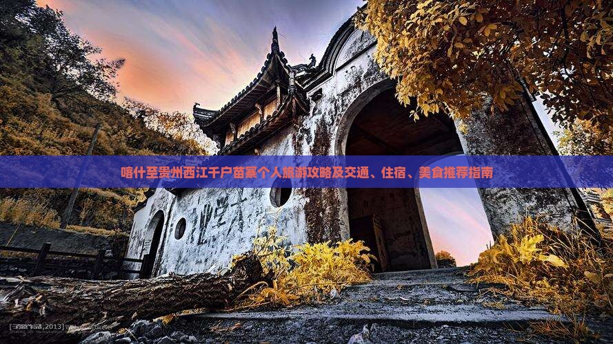 喀什至贵州西江千户苗寨个人旅游攻略及交通、住宿、美食推荐指南