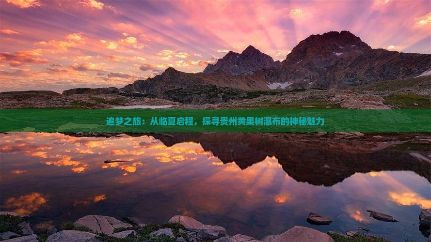 追梦之旅：从临夏启程，探寻贵州黄果树瀑布的神秘魅力